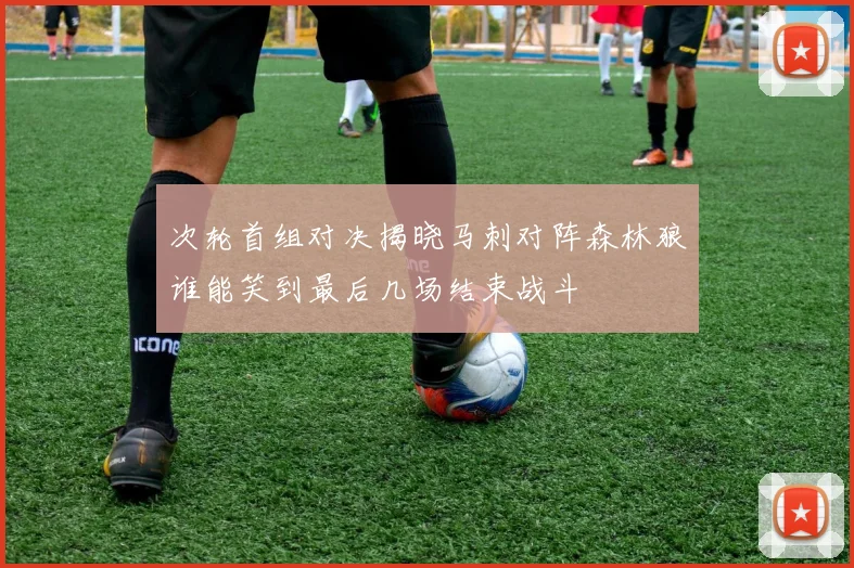 次轮首组对决揭晓马刺对阵森林狼谁能笑到最后几场结束战斗