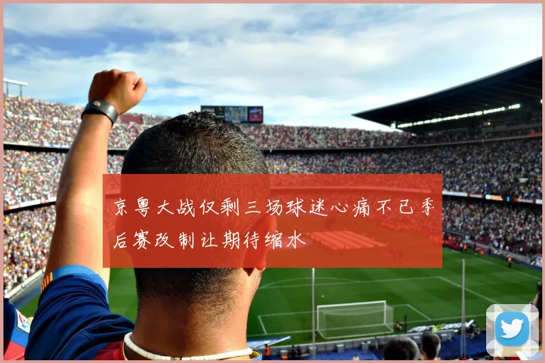京粤大战仅剩三场球迷心痛不已季后赛改制让期待缩水