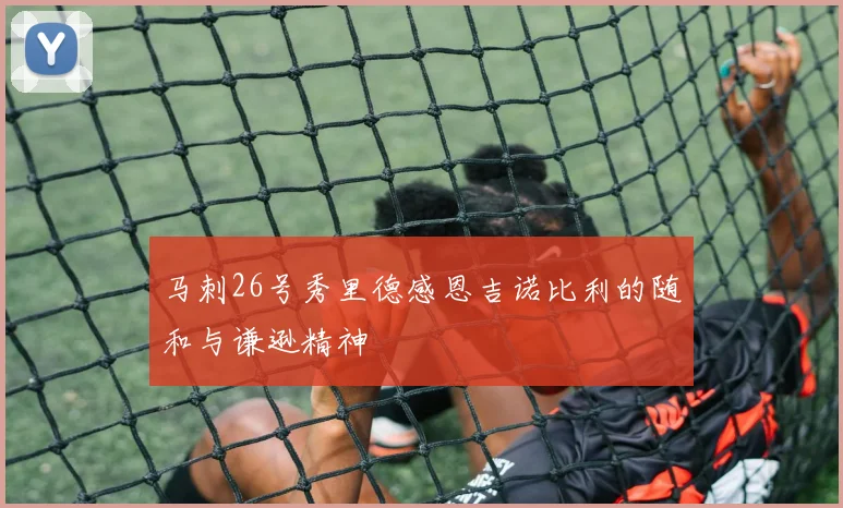 马刺26号秀里德感恩吉诺比利的随和与谦逊精神