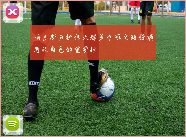 帕金斯分析伟大球员夺冠之路强调恶汉角色的重要性